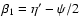 $\beta_1 =
\eta' - \psi/2$