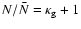 $N/\bar{N} = \kappa_{\rm g} + 1$