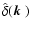 $\hat \delta(\mbox{\boldmath$k$ })$