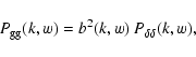 \begin{displaymath}P_{\rm g g}(k,w)=b^2(k,w)~P_{\delta \delta}(k,w),
\end{displaymath}