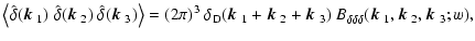 $\displaystyle \left\langle \hat\delta(\mbox{\boldmath$k$ }_1)~\hat\delta(\mbox{...
...delta}(\mbox{\boldmath$k$ }_1,\mbox{\boldmath$k$ }_2,\mbox{\boldmath$k$ }_3;w),$