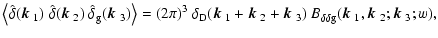 $\displaystyle \left\langle \hat\delta(\mbox{\boldmath$k$ }_1)~\hat\delta(\mbox{...
...\rm g}(\mbox{\boldmath$k$ }_1,\mbox{\boldmath$k$ }_2;\mbox{\boldmath$k$ }_3;w),$
