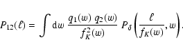 \begin{displaymath}P_{12}(\ell)=\int{\rm d}w \;{q_1(w)~ q_2(w)\over f_K^2(w)}~
P_\delta\left({\ell\over f_K(w)},w\right) .
\end{displaymath}