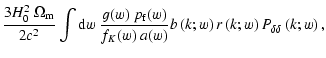 $\displaystyle {3 H_0^2~\Omega_{\rm m}\over 2 c^2}
\int{\rm d}w\;{g(w)~p_{\rm f}...
...)~a(w)} b\left(k;w\right)
r\left(k;w\right) P_{\delta \delta}\left(k;w\right)
,$