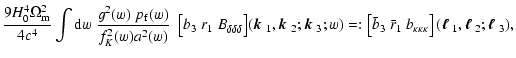 $\displaystyle {9 H_0^4 \Omega_{\rm m}^2\over 4 c^4}
\int {\rm d}w\;{g^2(w)~ p_{...
...mbox{\boldmath$\ell$ }_1,\mbox{\boldmath$\ell$ }_2;\mbox{\boldmath$\ell$ }_3)
,$