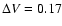 $\Delta V = 0.17$