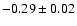 $-0.29 \pm 0.02$