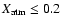 $X_{\rm atm} \leq 0.2$