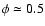 $\phi \simeq 0.5$