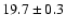 $19.7 \pm 0.3$
