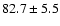 $82.7 \pm 5.5$