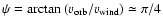$\psi = \arctan{(v_{\rm orb}/v_{\rm wind})} \simeq \pi/4$