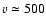 $v \simeq 500$
