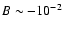 $B \sim - 10^{-2}$