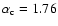 $\alpha_{\rm c}=1.76$