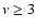 $\nu \geq3$