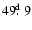 $49\hbox{$.\!\!^{\rm d}$ }9$