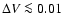 $\Delta V\la0.01$