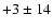 $+3 \pm 14$