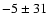$-5 \pm 31$