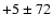 $+5 \pm 72$