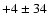 $+4 \pm 34$