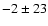 $-2 \pm 23$