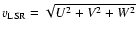 $v_{\rm LSR} =
\sqrt{U^2+V^2+W^2}$