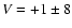 $V = +1\pm8$