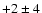 $+2 \pm 4$