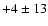 $+4 \pm 13$