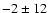 $-2 \pm 12$