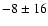 $-8 \pm 16$