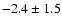 $ -2.4 \pm 1.5 $
