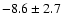 $ -8.6 \pm 2.7 $