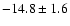 $ -14.8 \pm 1.6 $