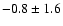 $ -0.8 \pm 1.6 $