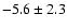 $ -5.6 \pm 2.3 $
