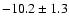 $ -10.2 \pm 1.3 $