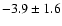 $ -3.9 \pm 1.6 $