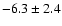 $ -6.3 \pm 2.4 $