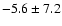 $ -5.6 \pm 7.2 $