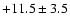 $ +11.5 \pm 3.5 $