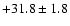 $ +31.8 \pm 1.8 $