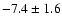 $ -7.4 \pm 1.6 $