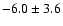 $ -6.0 \pm 3.6 $
