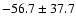 $ -56.7 \pm 37.7 $