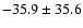 $ -35.9 \pm 35.6 $