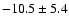 $ -10.5 \pm 5.4 $