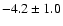 $ -4.2 \pm 1.0 $